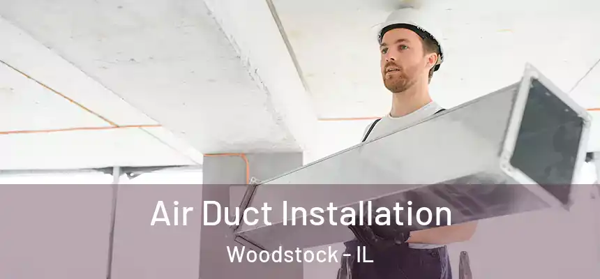 Air Duct Installation Woodstock - IL