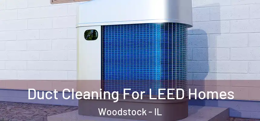  Duct Cleaning For LEED Homes Woodstock - IL