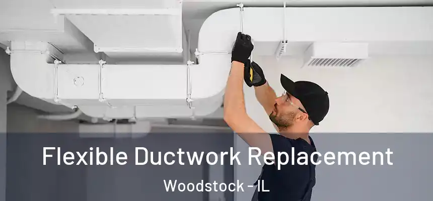  Flexible Ductwork Replacement Woodstock - IL